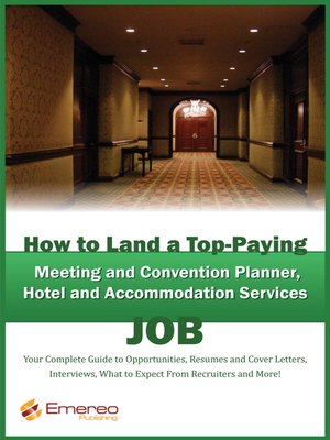 cover image of How to Land a Top-Paying Meeting and Convention Planner, Hotel and Accommodation Services Job: Your Complete Guide to Opportunities, Resumes and Cover Letters, Interviews, Salaries, Promotions, What to Expect From Recruiters and More! 